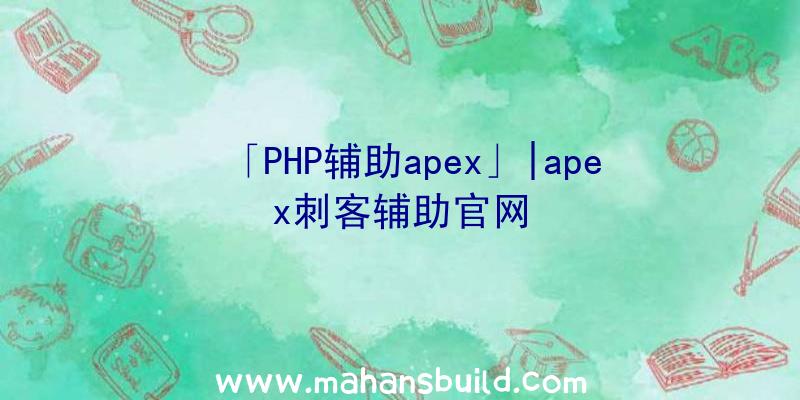 「PHP辅助apex」|apex刺客辅助官网